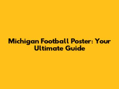 Michigan Football Poster: Your Ultimate Guide