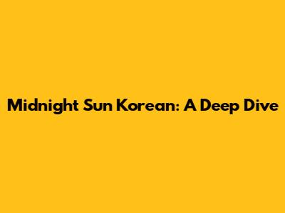 Midnight Sun Korean: A Deep Dive