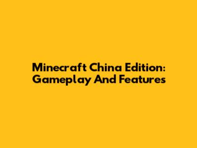 Minecraft China Edition: Gameplay And Features