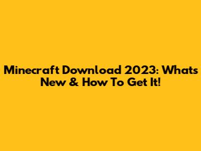 Minecraft Download 2023: What's New & How To Get It!