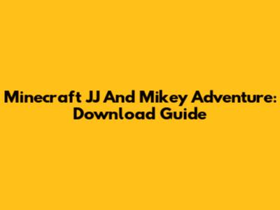Minecraft JJ And Mikey Adventure: Download Guide