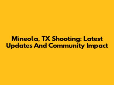 Mineola, TX Shooting: Latest Updates And Community Impact