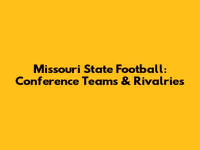 Missouri State Football: Conference Teams & Rivalries
