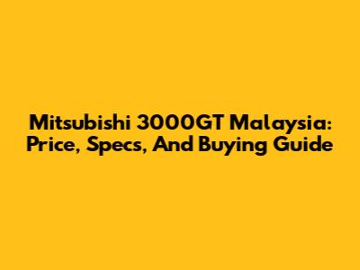 Mitsubishi 3000GT Malaysia: Price, Specs, And Buying Guide