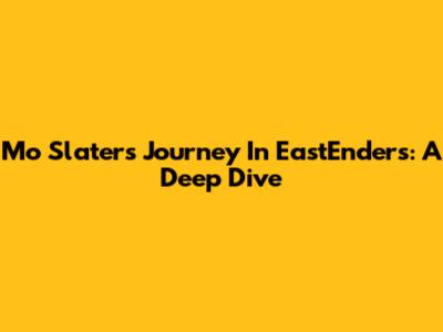Mo Slater's Journey In EastEnders: A Deep Dive