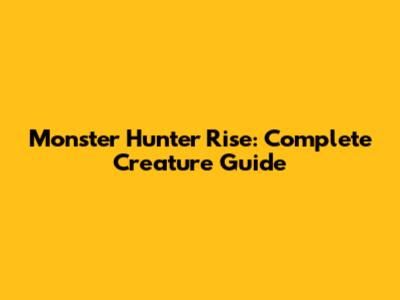 Monster Hunter Rise: Complete Creature Guide