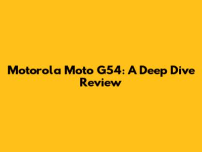 Motorola Moto G54: A Deep Dive Review