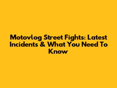 Motovlog Street Fights: Latest Incidents & What You Need To Know