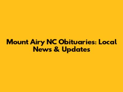 Mount Airy NC Obituaries: Local News & Updates