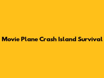 Movie Plane Crash Island Survival