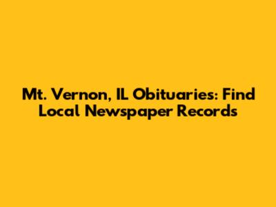 Mt. Vernon, IL Obituaries: Find Local Newspaper Records