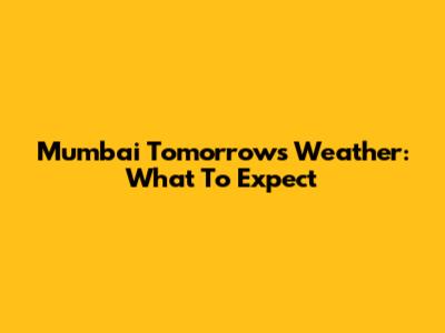 Mumbai Tomorrow's Weather: What To Expect