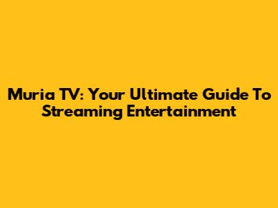 Muria TV: Your Ultimate Guide To Streaming Entertainment