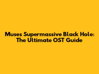 Muse's Supermassive Black Hole: The Ultimate OST Guide