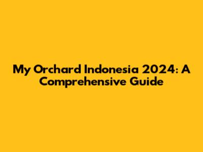 My Orchard Indonesia 2024: A Comprehensive Guide