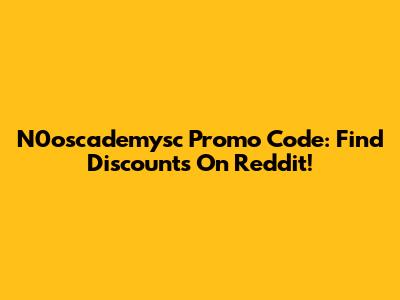 N0oscademysc Promo Code: Find Discounts On Reddit!