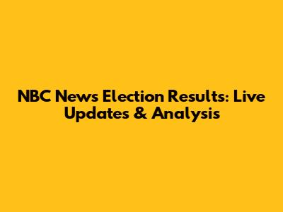 NBC News Election Results: Live Updates & Analysis