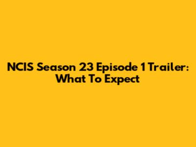 NCIS Season 23 Episode 1 Trailer: What To Expect