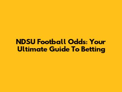 NDSU Football Odds: Your Ultimate Guide To Betting
