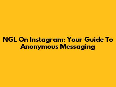 NGL On Instagram: Your Guide To Anonymous Messaging