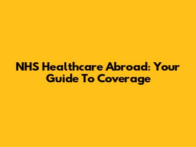 NHS Healthcare Abroad: Your Guide To Coverage