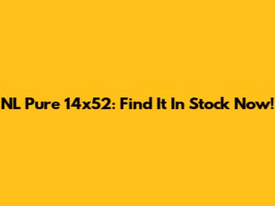 NL Pure 14x52: Find It In Stock Now!