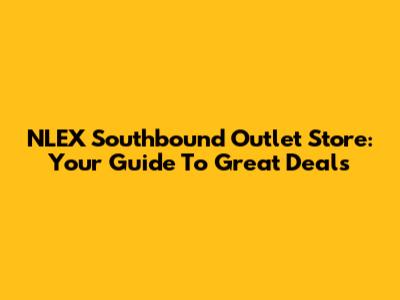 NLEX Southbound Outlet Store: Your Guide To Great Deals