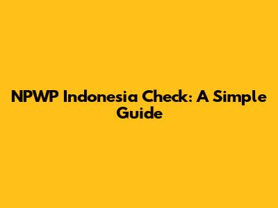 NPWP Indonesia Check: A Simple Guide