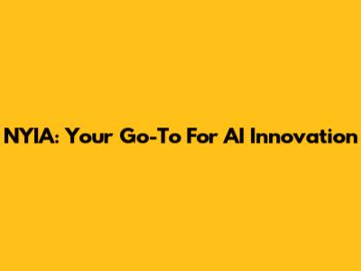 NYIA: Your Go-To For AI Innovation
