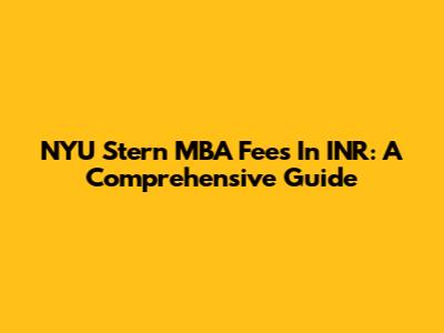NYU Stern MBA Fees In INR: A Comprehensive Guide