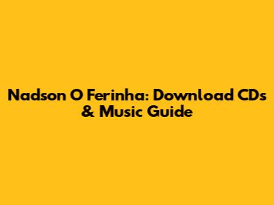 Nadson O Ferinha: Download CDs & Music Guide