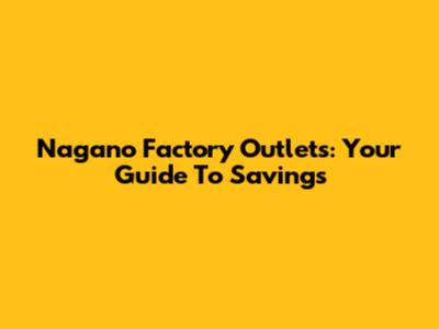 Nagano Factory Outlets: Your Guide To Savings