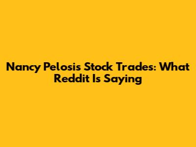 Nancy Pelosi's Stock Trades: What Reddit Is Saying