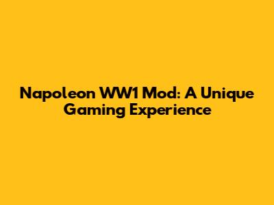 Napoleon WW1 Mod: A Unique Gaming Experience