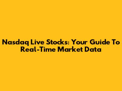 Nasdaq Live Stocks: Your Guide To Real-Time Market Data