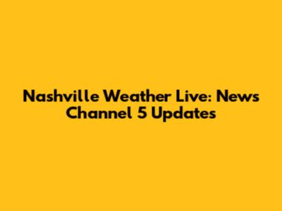 Nashville Weather Live: News Channel 5 Updates