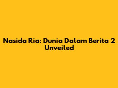 Nasida Ria: Dunia Dalam Berita 2 Unveiled