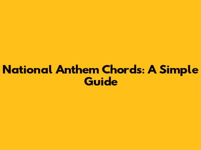 National Anthem Chords: A Simple Guide