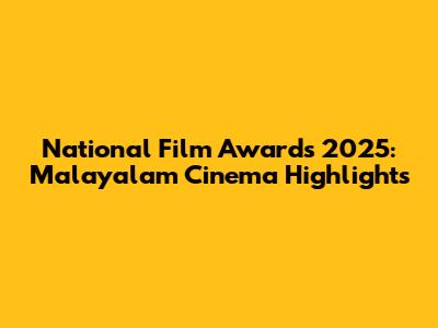National Film Awards 2025: Malayalam Cinema Highlights