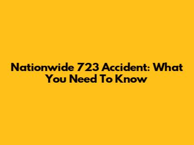 Nationwide 723 Accident: What You Need To Know