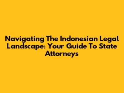 Navigating The Indonesian Legal Landscape: Your Guide To State Attorneys
