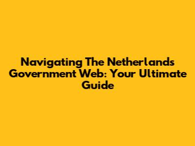 Navigating The Netherlands Government Web: Your Ultimate Guide