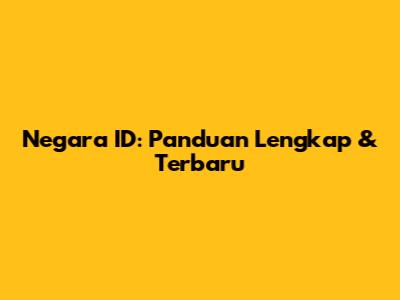 Negara ID: Panduan Lengkap & Terbaru