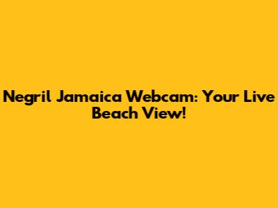 Negril Jamaica Webcam: Your Live Beach View!
