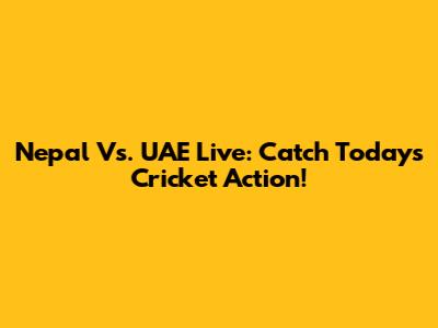 Nepal Vs. UAE Live: Catch Today's Cricket Action!