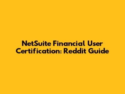 NetSuite Financial User Certification: Reddit Guide