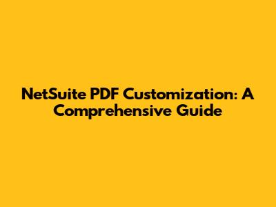 NetSuite PDF Customization: A Comprehensive Guide