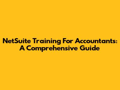 NetSuite Training For Accountants: A Comprehensive Guide