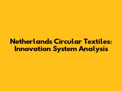 Netherlands Circular Textiles: Innovation System Analysis
