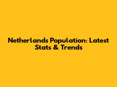 Netherlands Population: Latest Stats & Trends